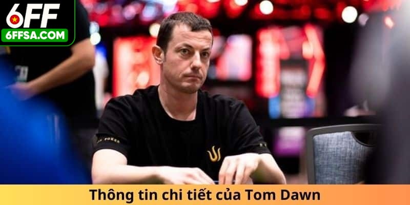 Tom Dwan – Huyền Thoại Poker Với Chiến Lược Đỉnh Cao