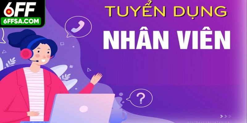 Tuyển Dụng 6FF - Mở Ra Cơ Hội Kiếm Việc Vô Cùng Đa Dạng