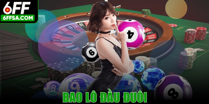 Bao Lô Đầu Đuôi – Kỹ Thuật Đặt Cược Đem Lại Lợi Thế Lớn