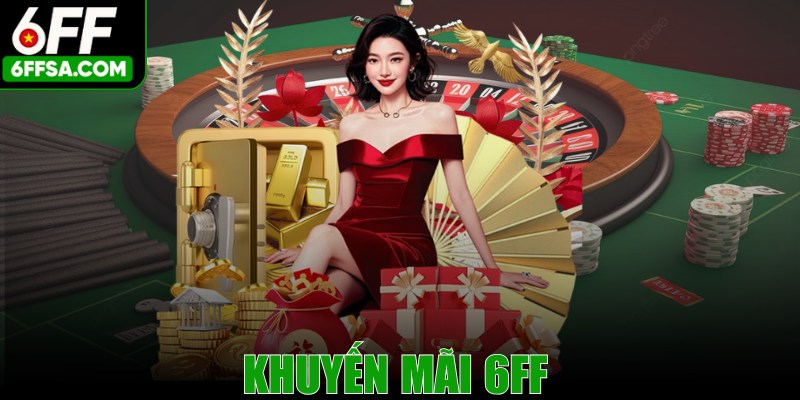 Khuyến Mãi 6FF - Tham Gia Ngay Nhận Ưu Đãi Liền Tay