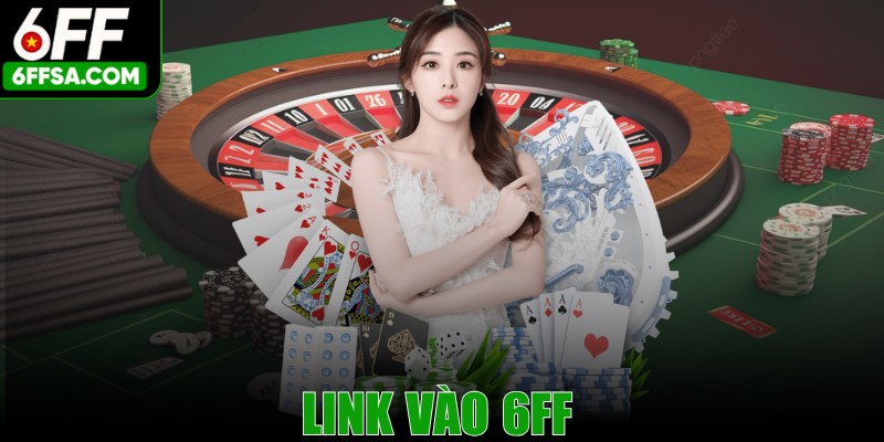 Link Vào 6FF An Toàn Giúp Anh Em Thỏa Sức Đam Mê