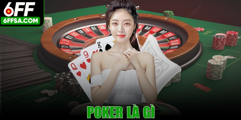 Poker Là Gì? Tìm Hiểu Môn Bài Được Yêu Thích Toàn Cầu