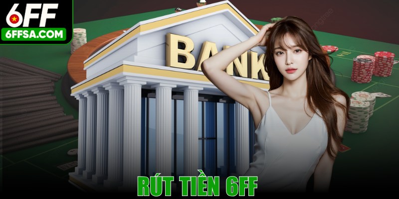 Rút Tiền 6FF An Toàn, Tốc Độ Chỉ Vài Bước Đơn Giản