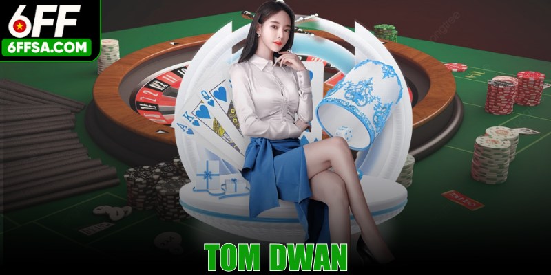 Tom Dwan – Huyền Thoại Poker Với Chiến Lược Đỉnh Cao