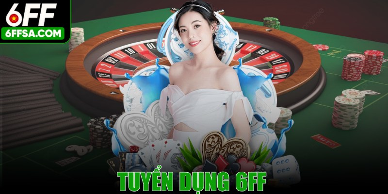Tuyển Dụng 6FF - Mở Ra Cơ Hội Kiếm Việc Vô Cùng Đa Dạng