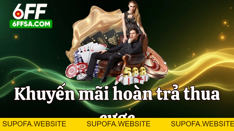 Khuyến Mãi Hoàn Trả Thua Cược 6FF - Giảm Rủi Ro, Tăng Cơ Hội Thắng Lớn