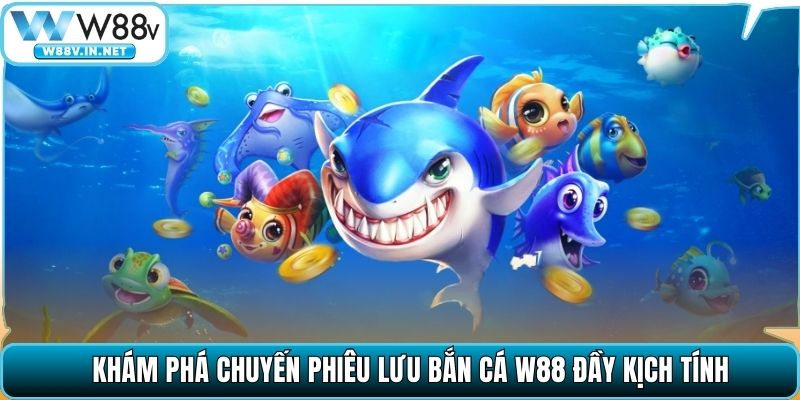 Bắn Cá W88 – Sảnh Game Đổi Thưởng Uy Tín, Mẹo Săn Thưởng Lớn