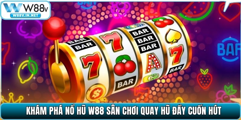 Nổ Hũ W88 – Thiên Đường Đổi Thưởng Uy Tín, Jackpot Cực Lớn