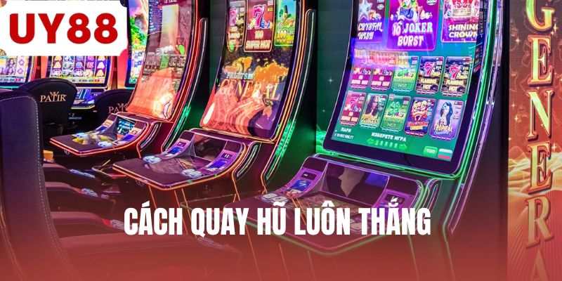 Cách Quay Hũ Luôn Thắng Tại UY88 - Bật Mí Các Mẹo Cực Hay