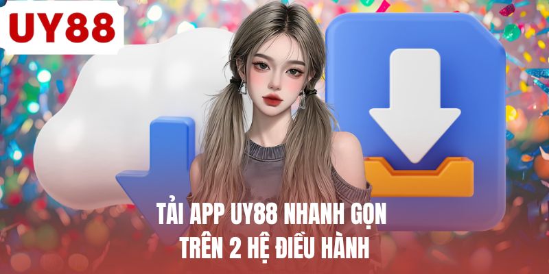 Tải App UY88 Trên Điện Thoại Siêu Nhanh Với 2 Phương Thức