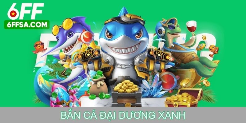 Bắn Cá Đại Dương Xanh Tại 6FF – Săn Thưởng Hấp Dẫn Dưới Biển Sâu