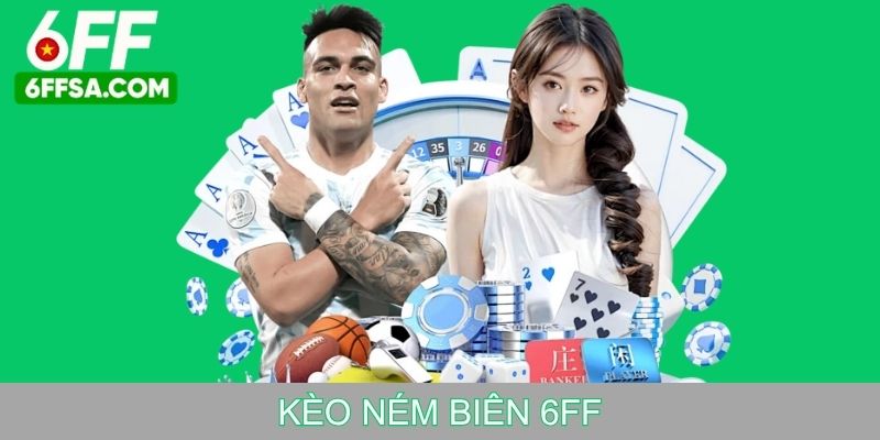 Kèo Ném Biên 6FF - Cách Chơi Và Kinh Nghiệm Đặt Cược Hiệu Quả